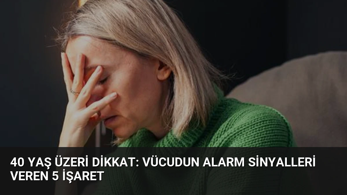 40 Yaş Üzeri Dikkat: Vücudun Alarm Sinyalleri Veren 5 İşaret
