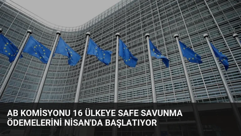 AB Komisyonu 16 Ülkeye SAFE Savunma Ödemelerini Nisan’da Başlatıyor
