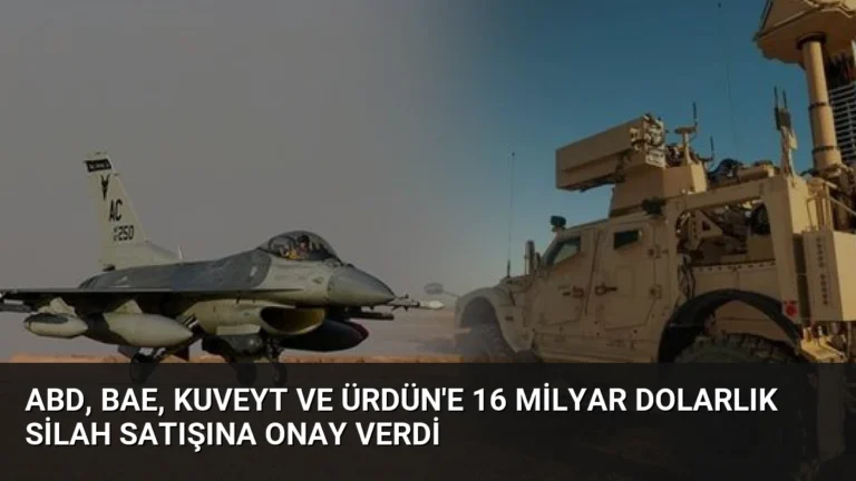 ABD, BAE, Kuveyt ve Ürdün’e 16 Milyar Dolarlık Silah Satışına Onay Verdi