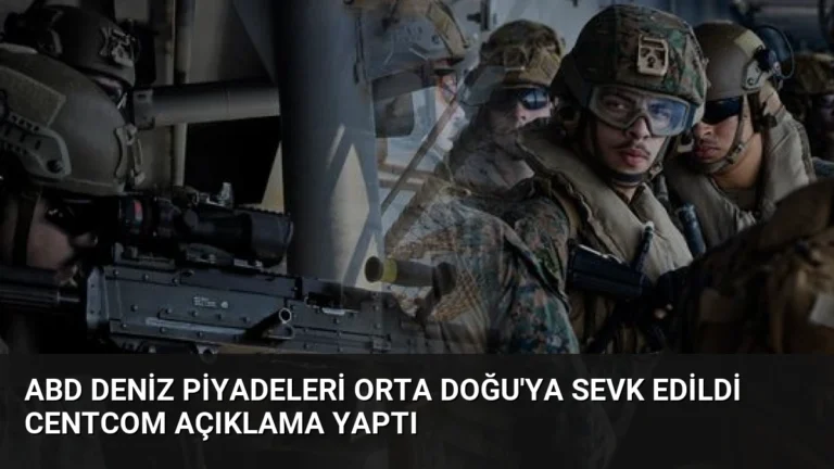 ABD Deniz Piyadeleri Orta Doğu’ya Sevk Edildi CENTCOM Açıklama Yaptı