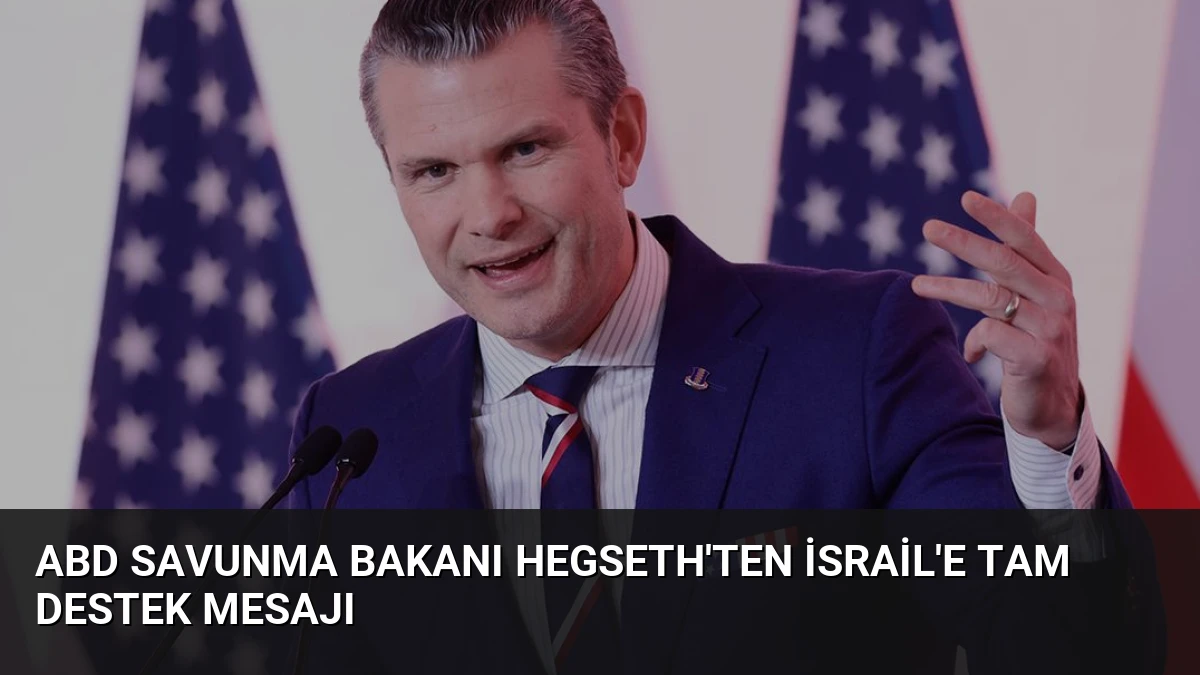 ABD Savunma Bakanı Hegseth’ten İsrail’e Tam Destek Mesajı