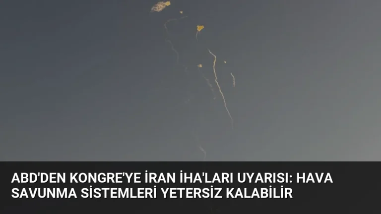 ABD’den Kongre’ye İran İHA’ları Uyarısı: Hava Savunma Sistemleri Yetersiz Kalabilir