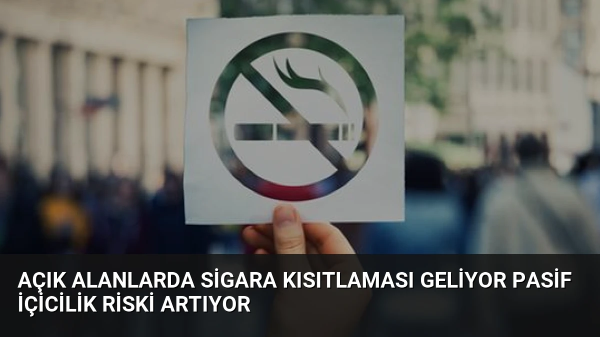 Açık Alanlarda Sigara Kısıtlaması Geliyor Pasif İçicilik Riski Artıyor