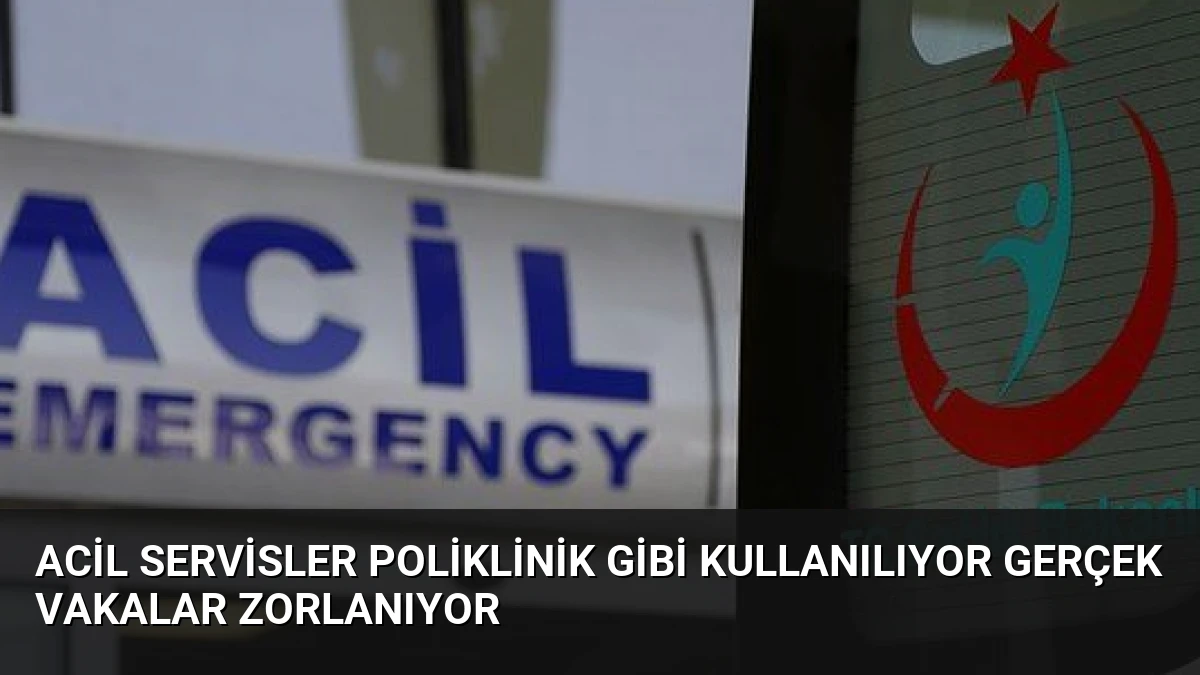 Acil Servisler Poliklinik Gibi Kullanılıyor Gerçek Vakalar Zorlanıyor