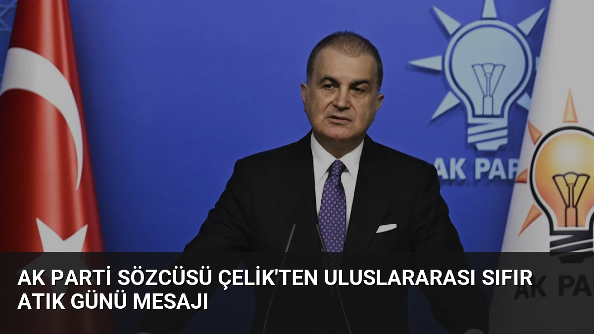 AK Parti Sözcüsü Çelik’ten Uluslararası Sıfır Atık Günü Mesajı