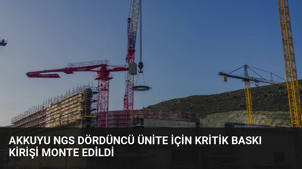 Akkuyu NGS Dördüncü Ünite İçin Kritik Baskı Kirişi Monte Edildi