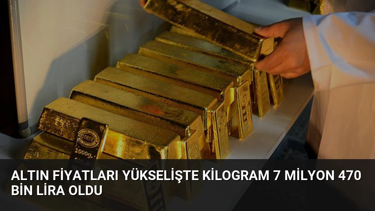 Altın Fiyatları Yükselişte Kilogram 7 Milyon 470 Bin Lira Oldu