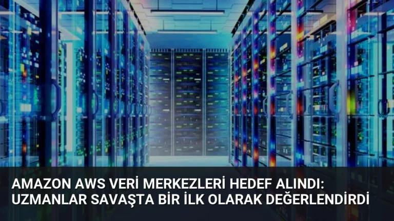 Amazon AWS Veri Merkezleri Hedef Alındı: Uzmanlar Savaşta Bir İlk Olarak Değerlendirdi