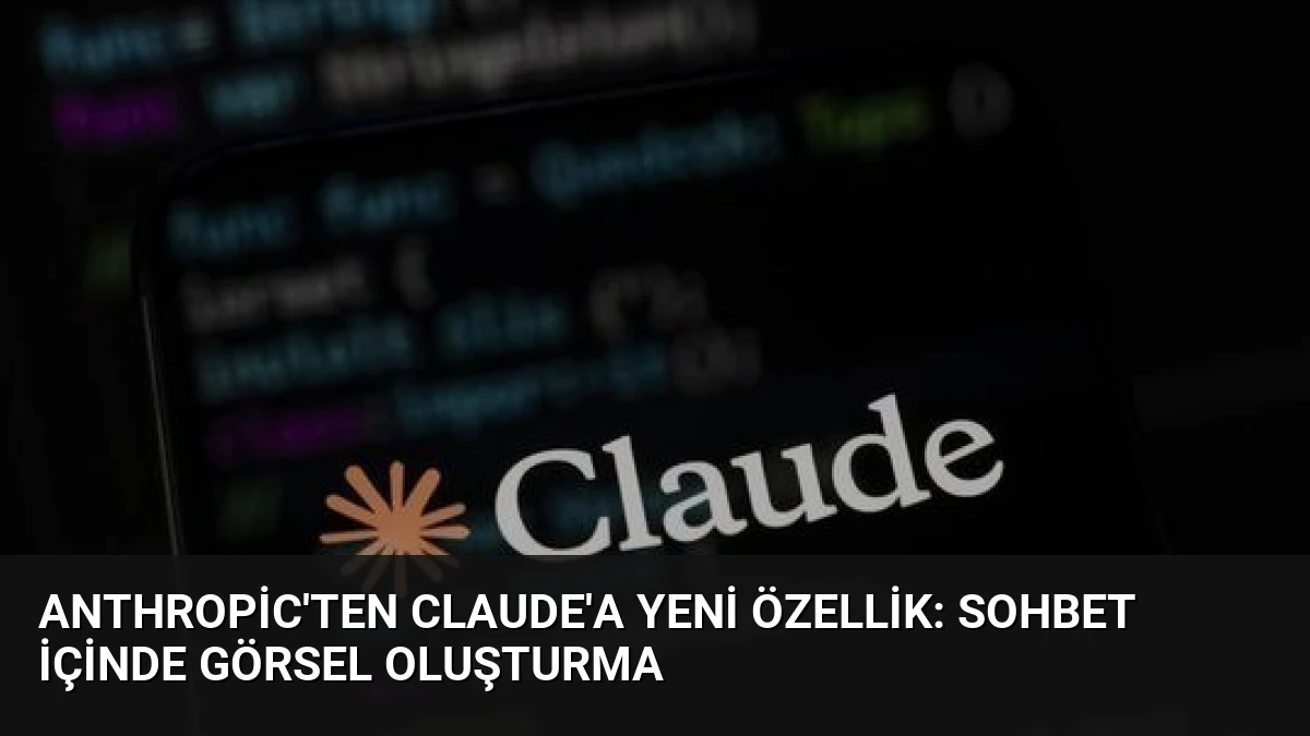 Anthropic’ten Claude’a Yeni Özellik: Sohbet İçinde Görsel Oluşturma
