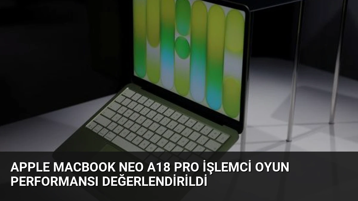 Apple MacBook Neo A18 Pro İşlemci Oyun Performansı Değerlendirildi