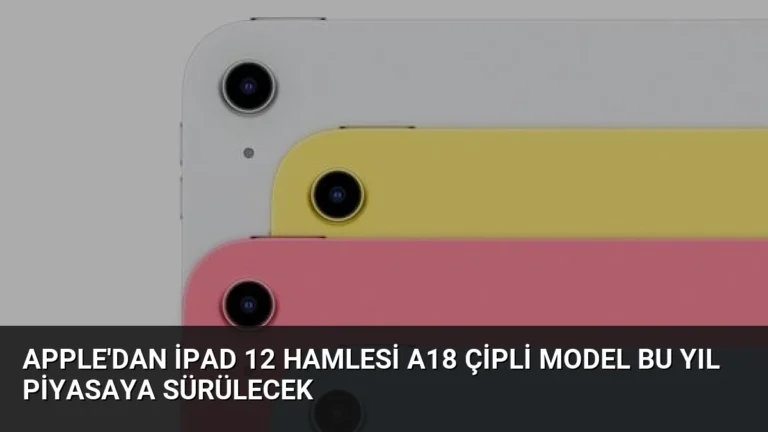 Apple’dan iPad 12 Hamlesi A18 Çipli Model Bu Yıl Piyasaya Sürülecek
