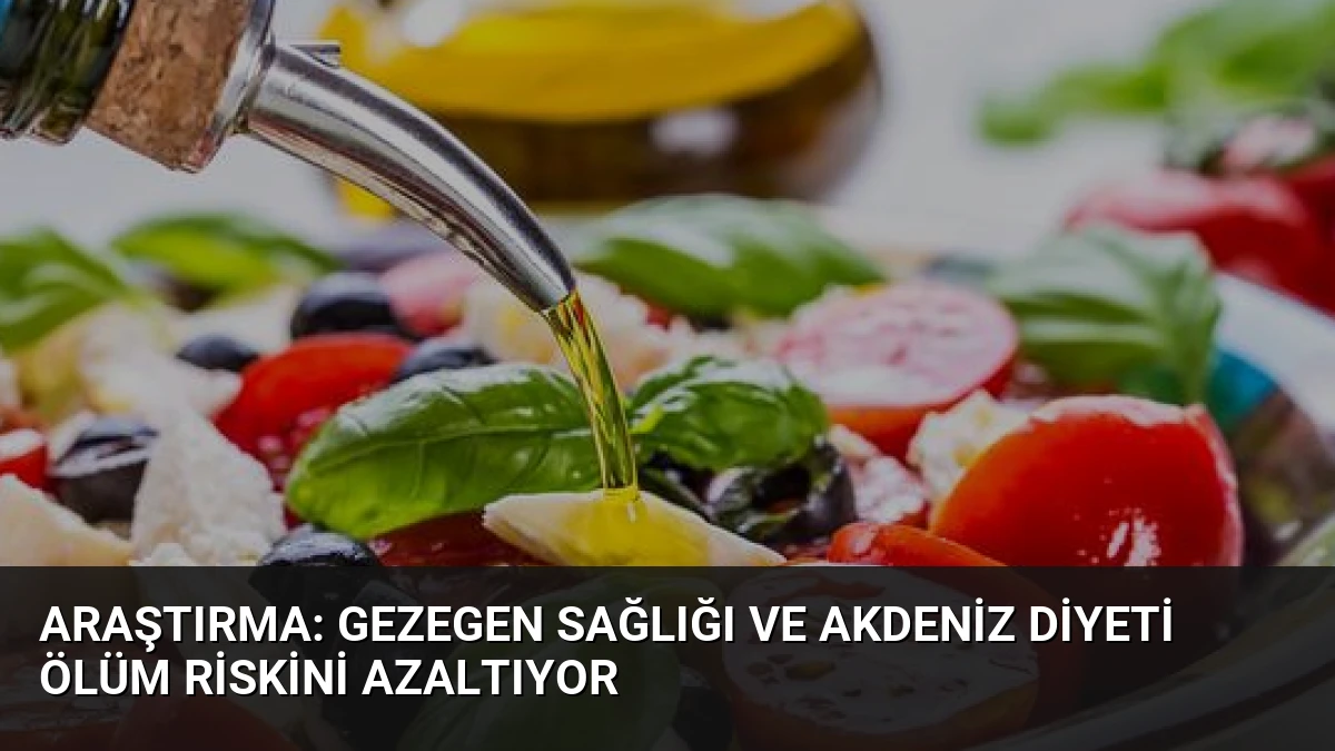 Araştırma: Gezegen Sağlığı ve Akdeniz Diyeti Ölüm Riskini Azaltıyor