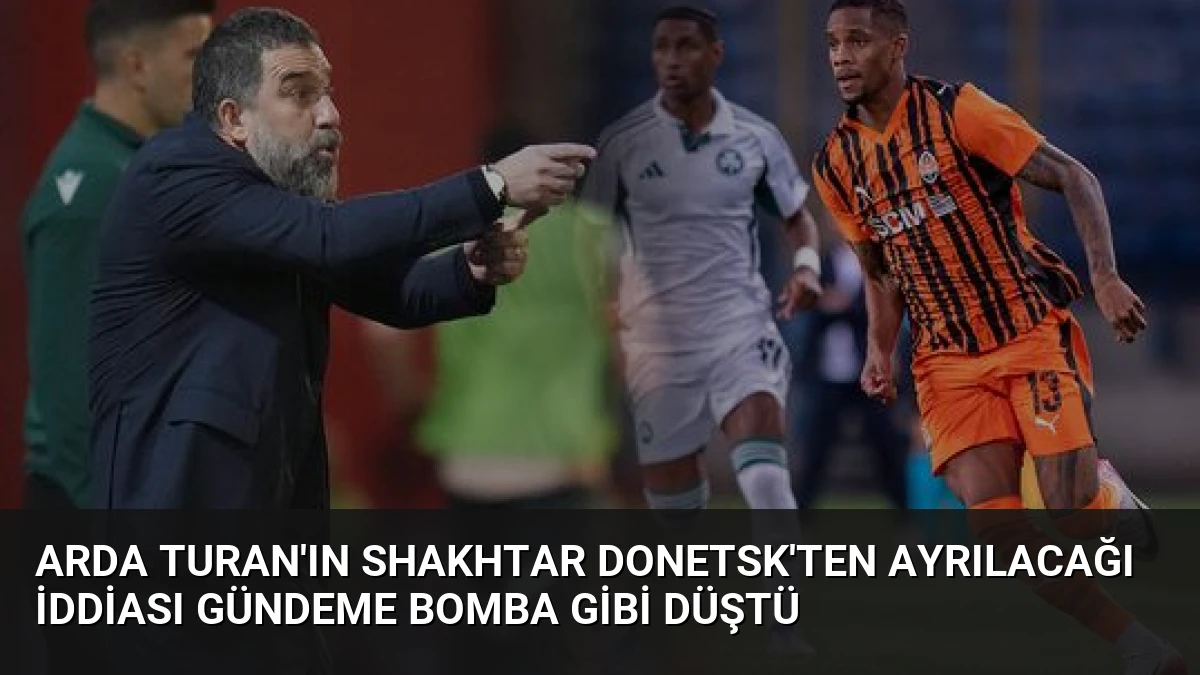 Arda Turan’ın Shakhtar Donetsk’ten Ayrılacağı İddiası Gündeme Bomba Gibi Düştü