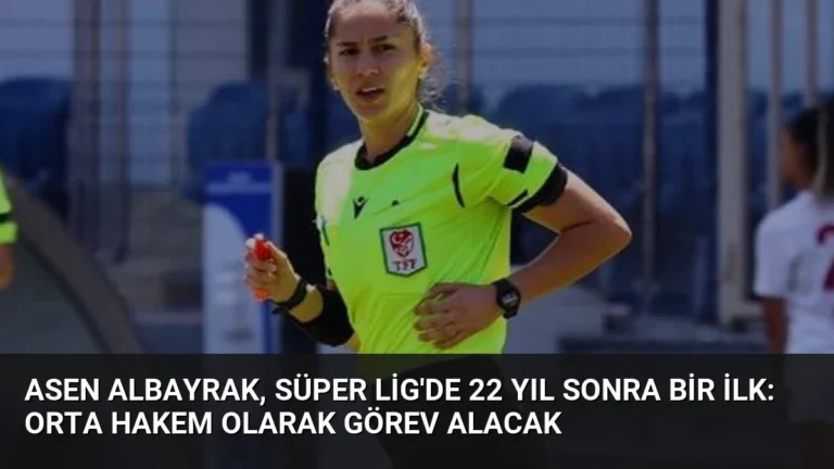 Asen Albayrak, Süper Lig’de 22 Yıl Sonra Bir İlk: Orta Hakem Olarak Görev Alacak