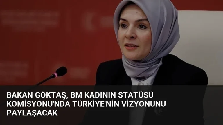 Bakan Göktaş, BM Kadının Statüsü Komisyonu’nda Türkiye’nin Vizyonunu Paylaşacak