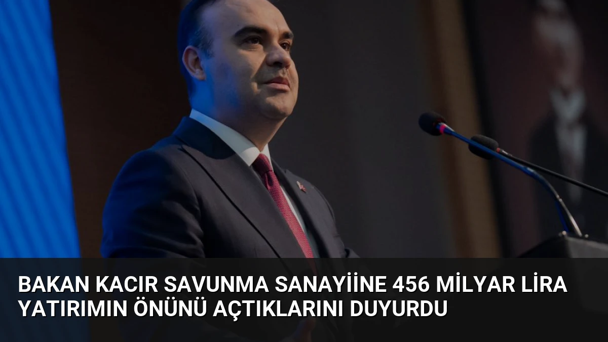 Bakan Kacır Savunma Sanayiine 456 Milyar Lira Yatırımın Önünü Açtıklarını Duyurdu