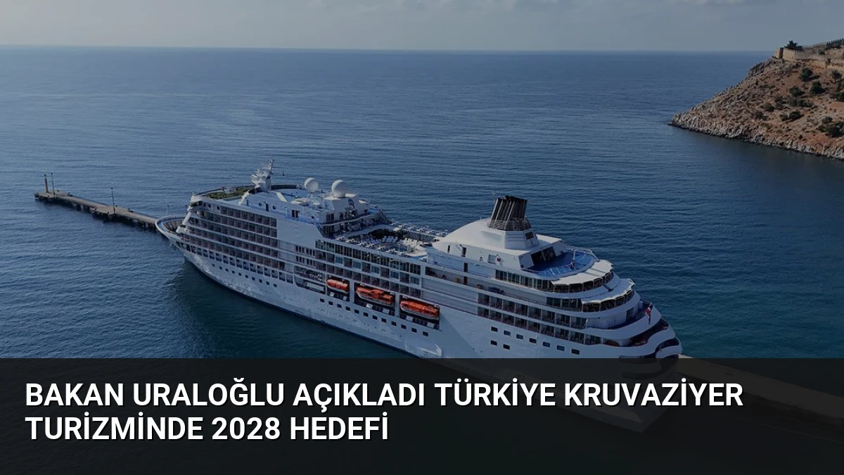 Bakan Uraloğlu Açıkladı Türkiye Kruvaziyer Turizminde 2028 Hedefi