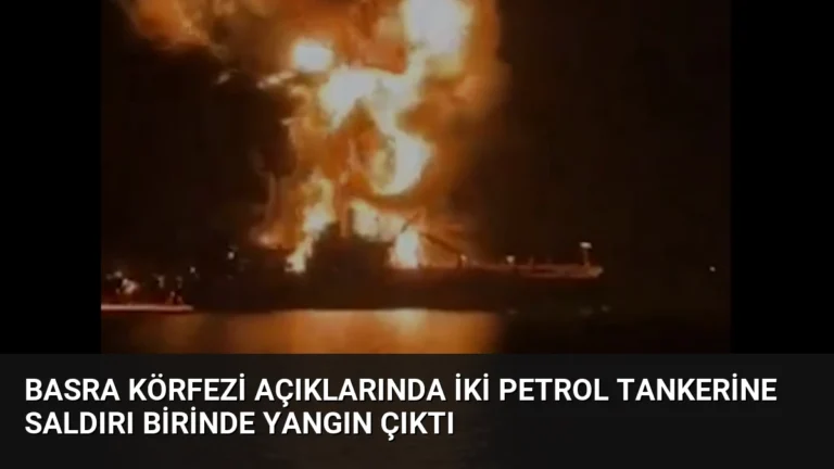 Basra Körfezi Açıklarında İki Petrol Tankerine Saldırı Birinde Yangın Çıktı