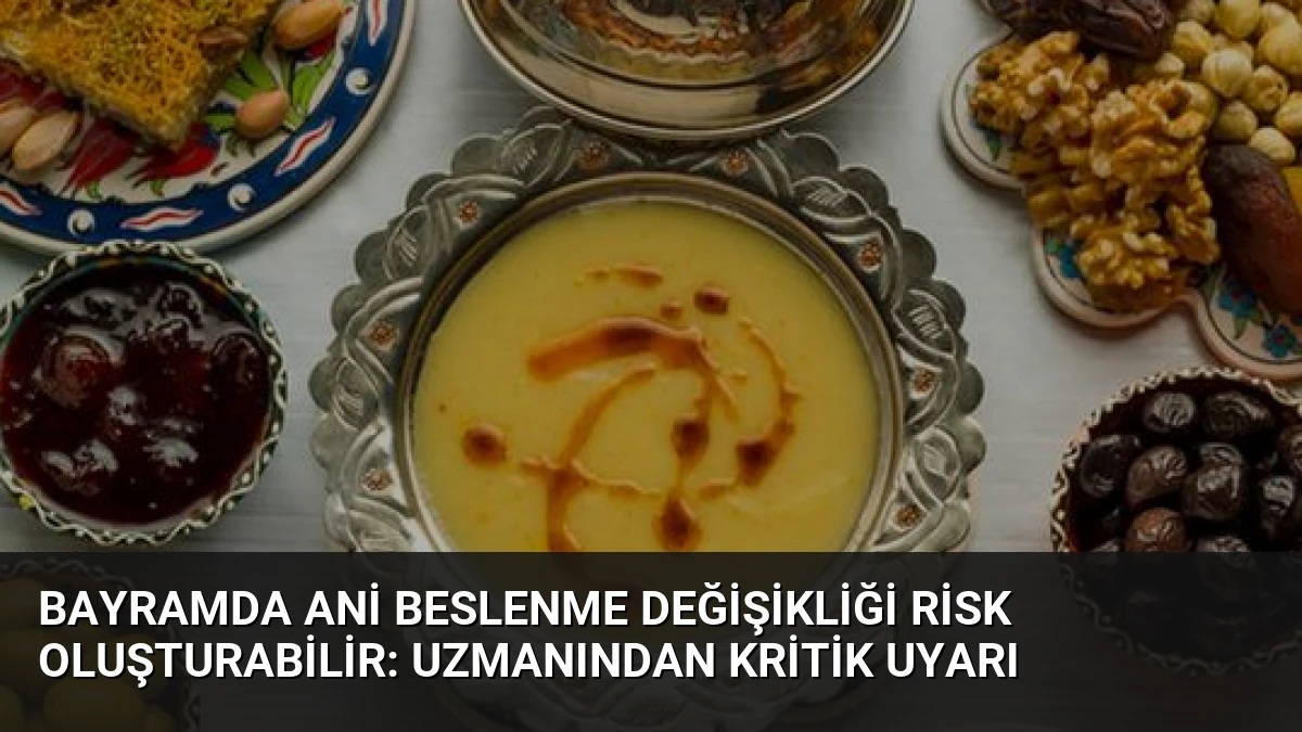 Bayramda Ani Beslenme Değişikliği Risk Oluşturabilir: Uzmanından Kritik Uyarı
