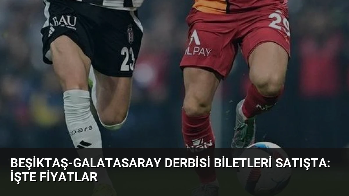 Beşiktaş-Galatasaray Derbisi Biletleri Satışta: İşte Fiyatlar