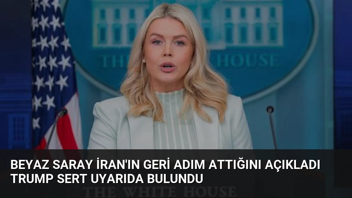 Beyaz Saray İran’ın Geri Adım Attığını Açıkladı Trump Sert Uyarıda Bulundu