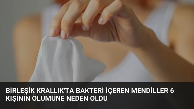 Birleşik Krallık’ta Bakteri İçeren Mendiller 6 Kişinin Ölümüne Neden Oldu