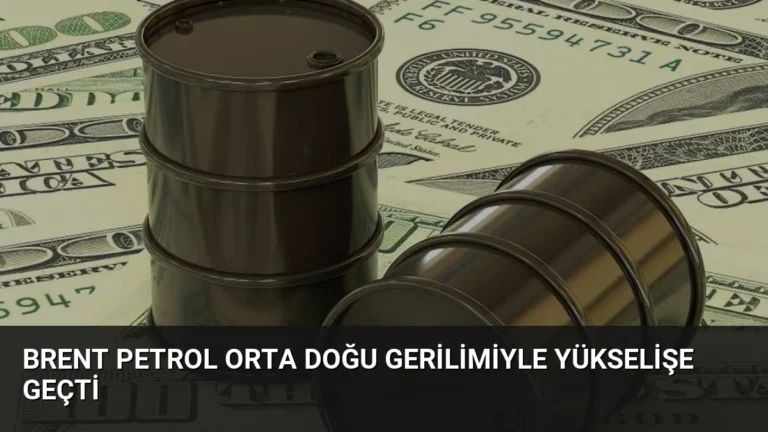Brent Petrol Orta Doğu Gerilimiyle Yükselişe Geçti