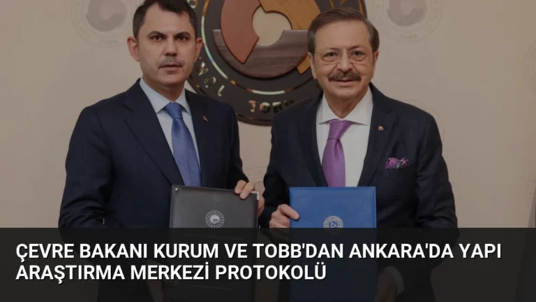 Çevre Bakanı Kurum ve TOBB’dan Ankara’da Yapı Araştırma Merkezi Protokolü