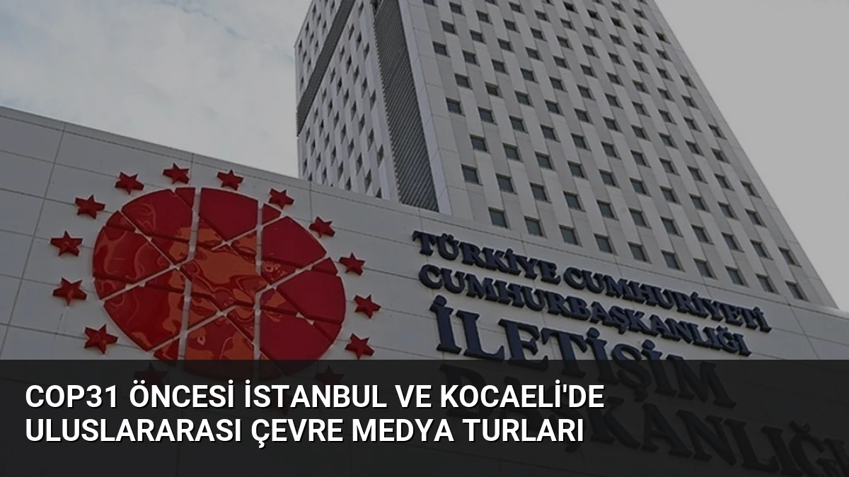 COP31 Öncesi İstanbul ve Kocaeli’de Uluslararası Çevre Medya Turları