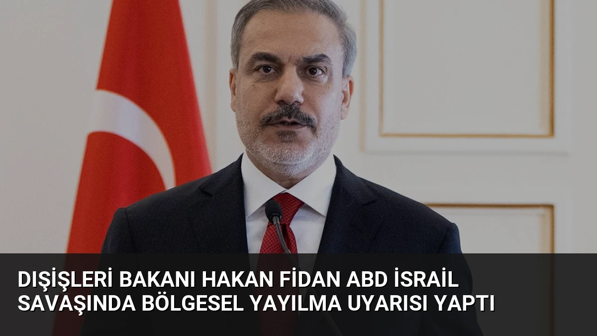 Dışişleri Bakanı Hakan Fidan ABD İsrail savaşında bölgesel yayılma uyarısı yaptı