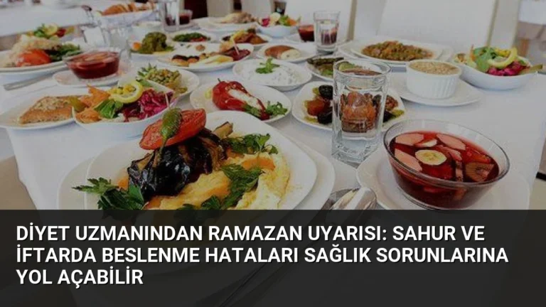 Diyet Uzmanından Ramazan Uyarısı: Sahur ve İftarda Beslenme Hataları Sağlık Sorunlarına Yol Açabilir