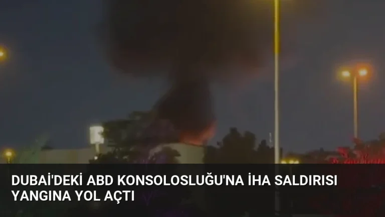 Dubai’deki ABD Konsolosluğu’na İHA Saldırısı Yangına Yol Açtı