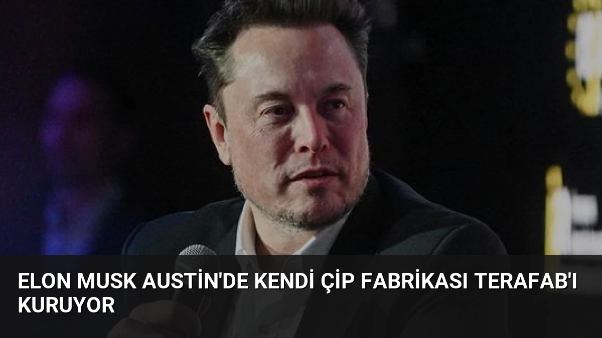 Elon Musk Austin’de Kendi Çip Fabrikası Terafab’ı Kuruyor