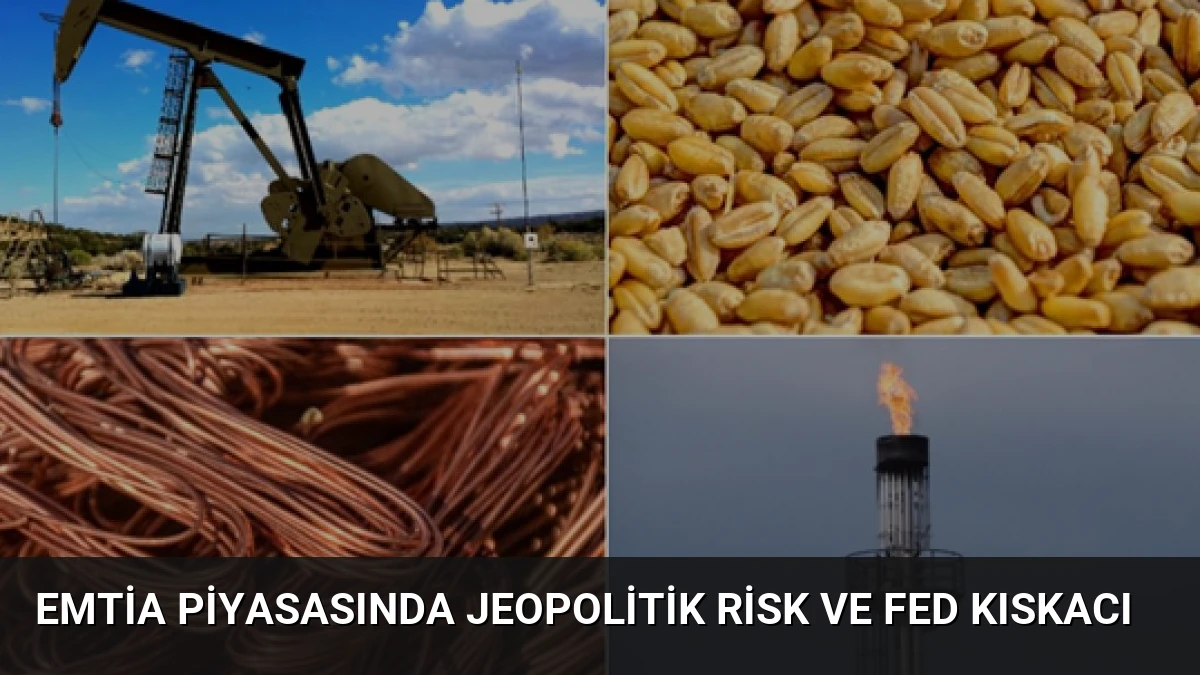 Emtia piyasasında jeopolitik risk ve Fed kıskacı