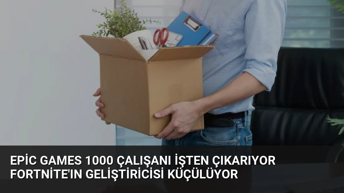 Epic Games 1000 Çalışanı İşten Çıkarıyor Fortnite’ın Geliştiricisi Küçülüyor