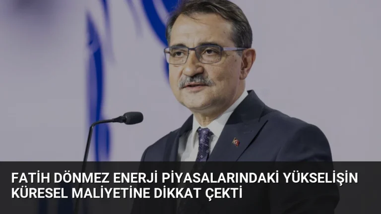 Fatih Dönmez Enerji Piyasalarındaki Yükselişin Küresel Maliyetine Dikkat Çekti
