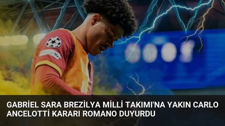 Gabriel Sara Brezilya Milli Takımı’na Yakın Carlo Ancelotti Kararı Romano Duyurdu
