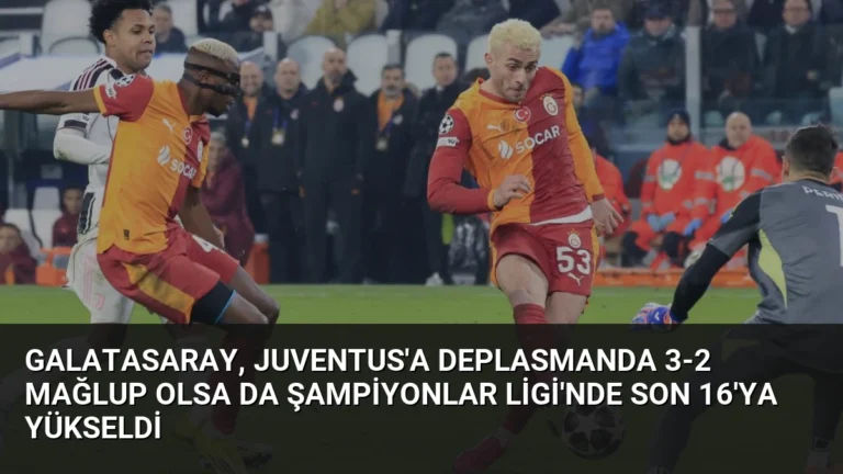 Galatasaray, Juventus’a Deplasmanda 3-2 Mağlup Olsa da Şampiyonlar Ligi’nde Son 16’ya Yükseldi