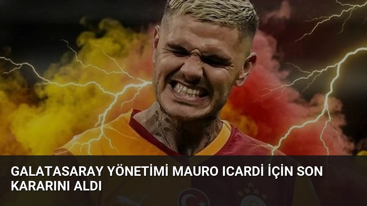 Galatasaray Yönetimi Mauro Icardi İçin Son Kararını Aldı