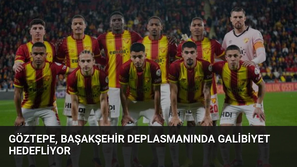 Göztepe, Başakşehir Deplasmanında Galibiyet Hedefliyor