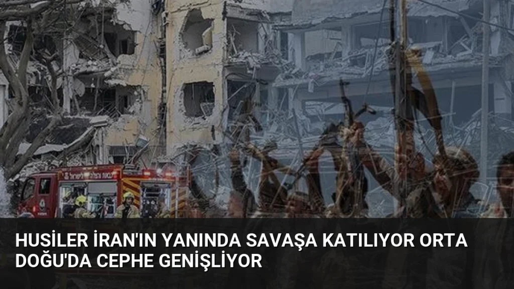 Husiler İran'ın yanında savaşa katılıyor Orta Doğu'da cephe genişliyor