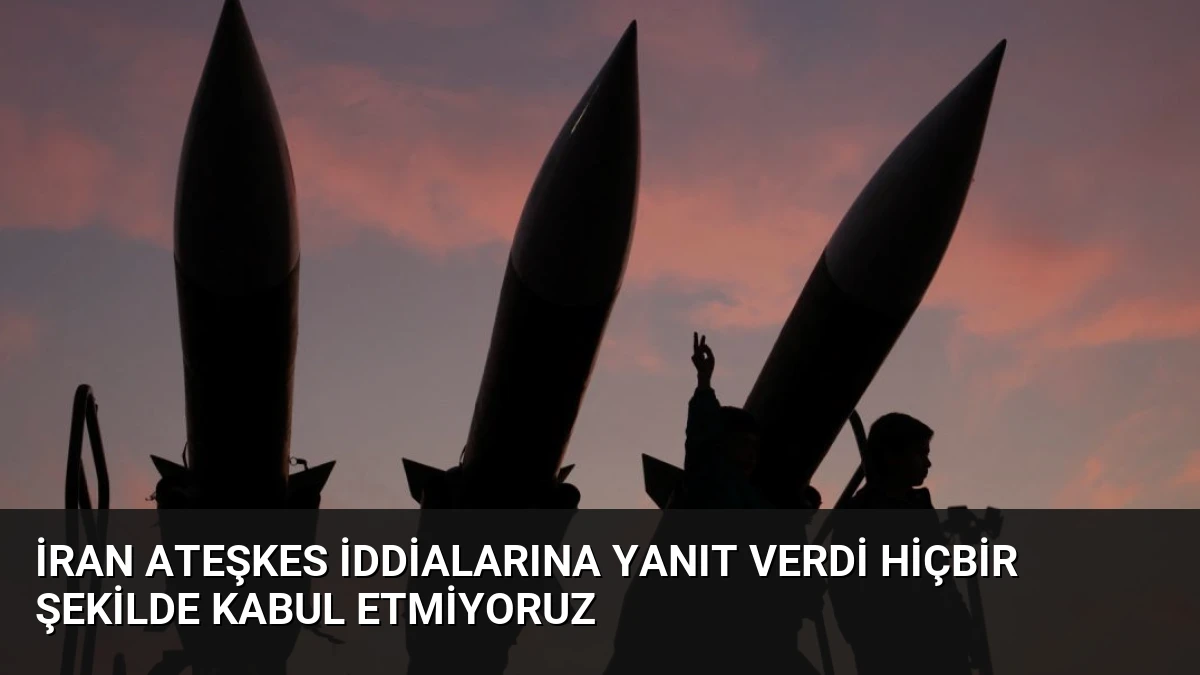 İran Ateşkes İddialarına Yanıt Verdi Hiçbir Şekilde Kabul Etmiyoruz