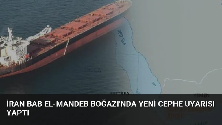 İran Bab el-Mandeb Boğazı’nda Yeni Cephe Uyarısı Yaptı