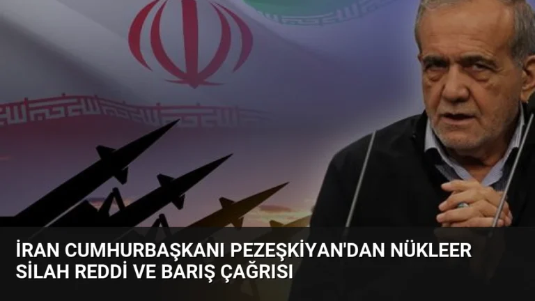 İran Cumhurbaşkanı Pezeşkiyan’dan Nükleer Silah Reddi ve Barış Çağrısı