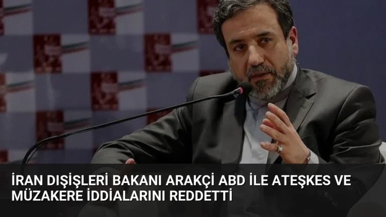 İran Dışişleri Bakanı Arakçi ABD ile Ateşkes ve Müzakere İddialarını Reddetti