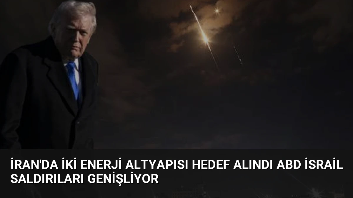 İran’da İki Enerji Altyapısı Hedef Alındı ABD İsrail Saldırıları Genişliyor