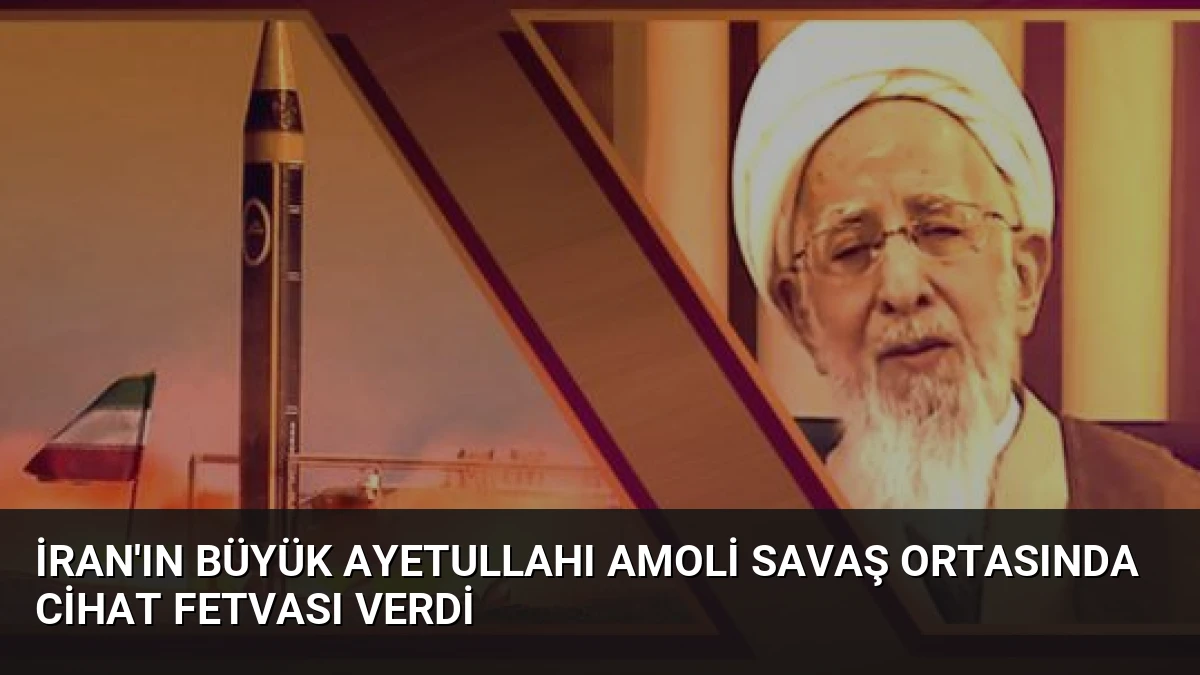 İran’ın Büyük Ayetullahı Amoli Savaş Ortasında Cihat Fetvası Verdi