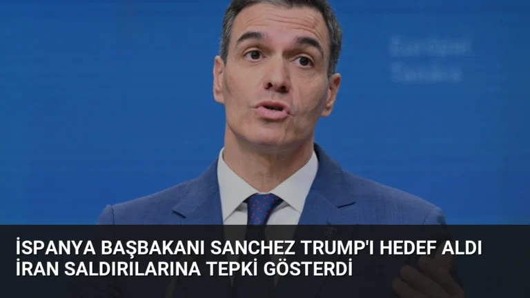 İspanya Başbakanı Sanchez Trump’ı Hedef Aldı İran Saldırılarına Tepki Gösterdi