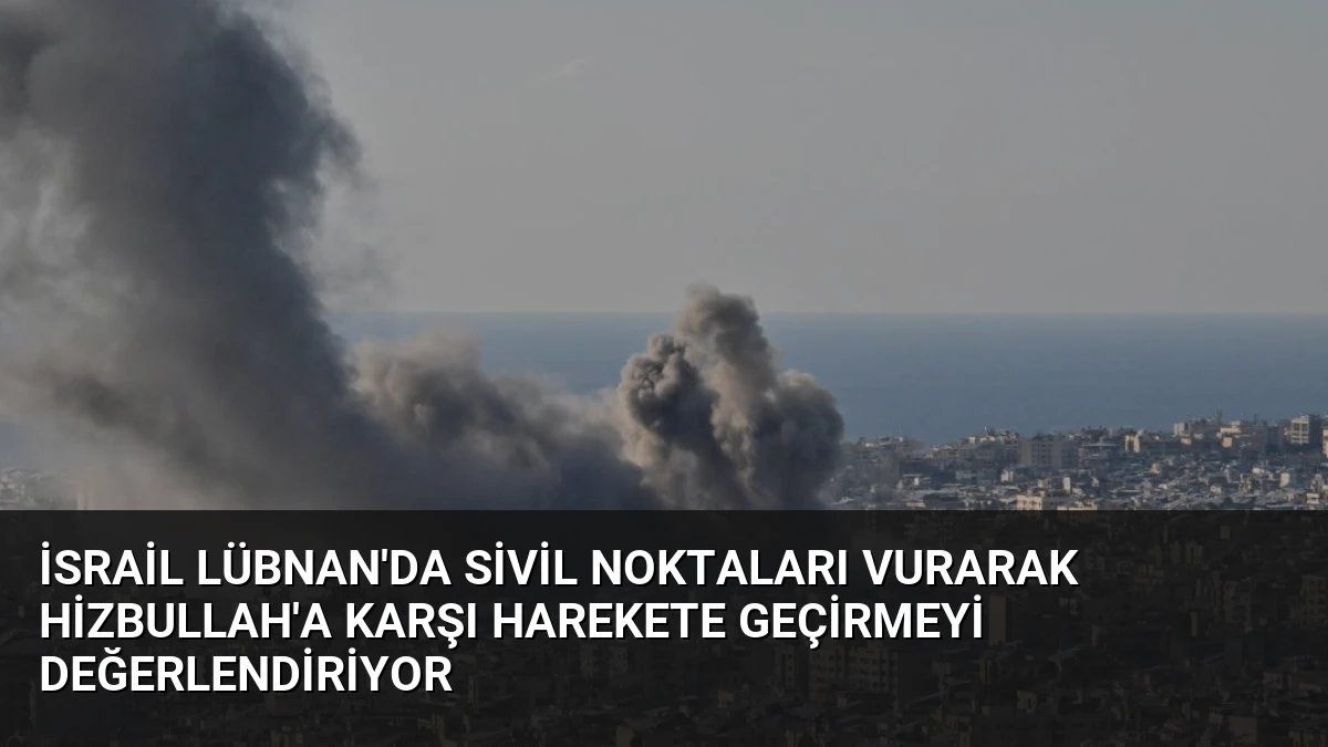 İsrail Lübnan’da Sivil Noktaları Vurarak Hizbullah’a Karşı Harekete Geçirmeyi Değerlendiriyor