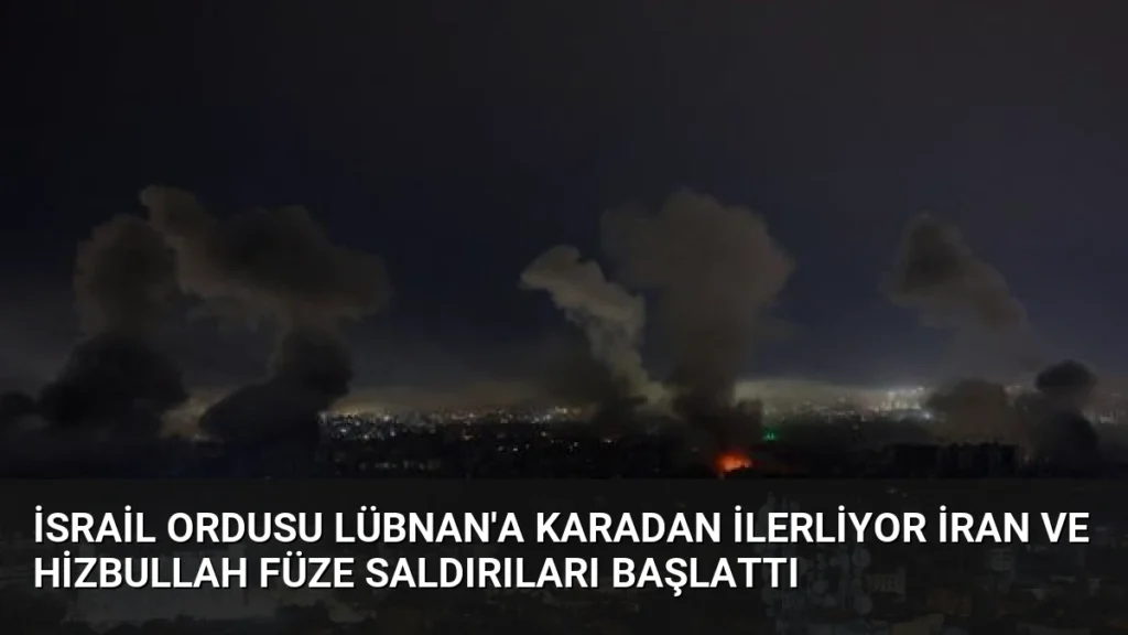 İsrail Ordusu Lübnan'a Karadan İlerliyor İran ve Hizbullah Füze Saldırıları Başlattı